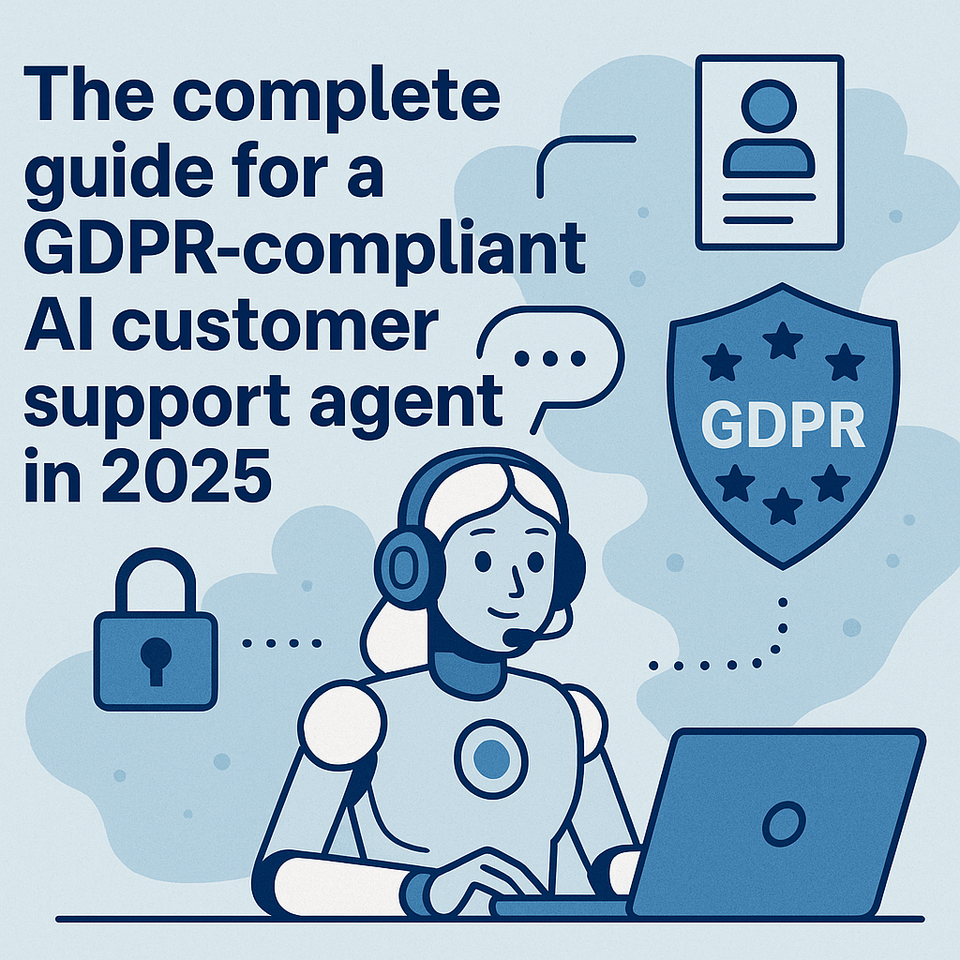 The Complete Guide For a GDPR-compliant AI Customer Support Agent in 2025